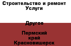 Строительство и ремонт Услуги - Другое. Пермский край,Красновишерск г.